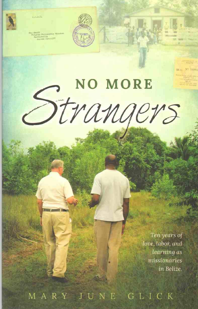 NO MORE STRANGERS Ten Years of Love, Labor, and Learning As Missionaries in Belize