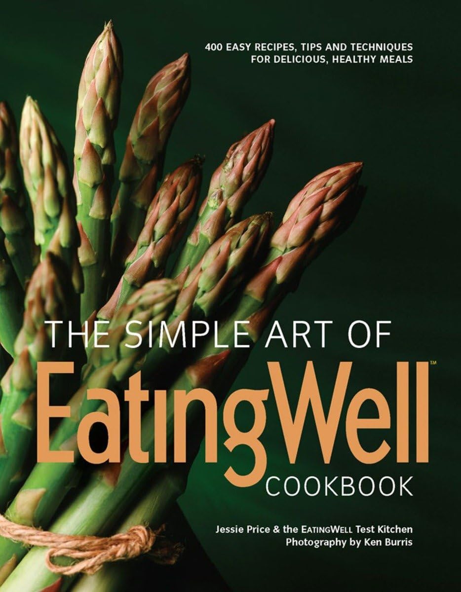 The Simple Art of: 400 Easy Recipes, Tips and Techniques for Delicious, Healthy Meals (EatingWell)
