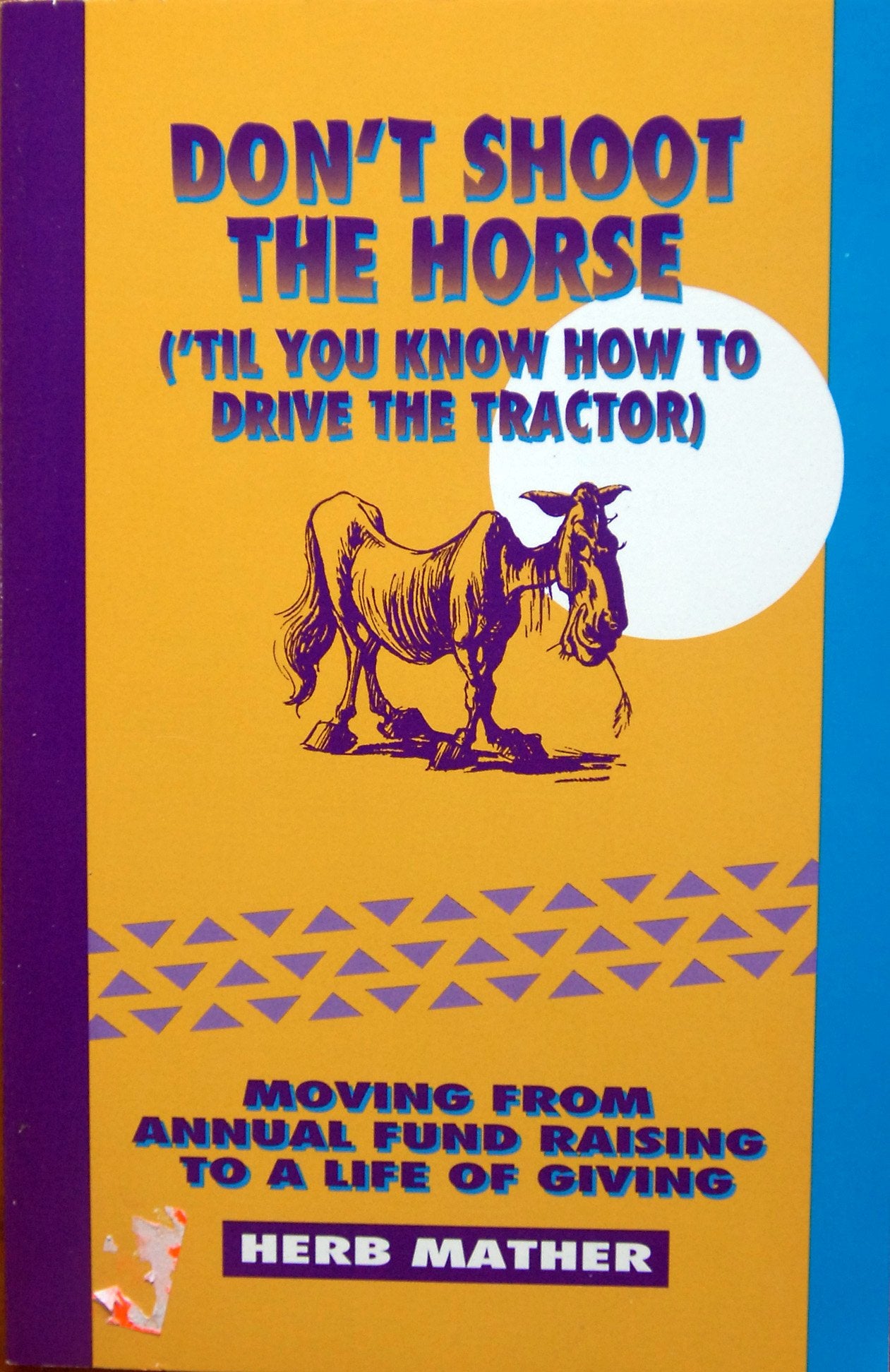 Don't Shoot the Horse ('Til You Know How to Drive the Tractor): Moving from Annual Fund Raising to a Life of Giving
