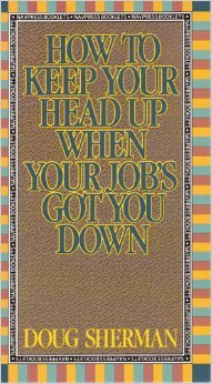 How to Keep Your Head Up When Your Jobs Got You Down