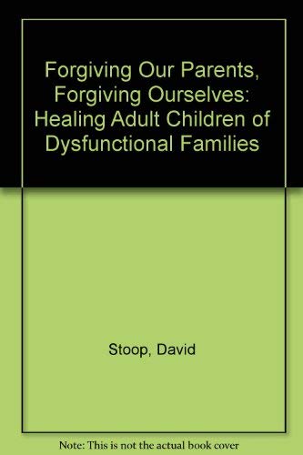 Forgiving Our Parents, Forgiving Ourselves: Healing Adult Children of Dysfunctional Families
