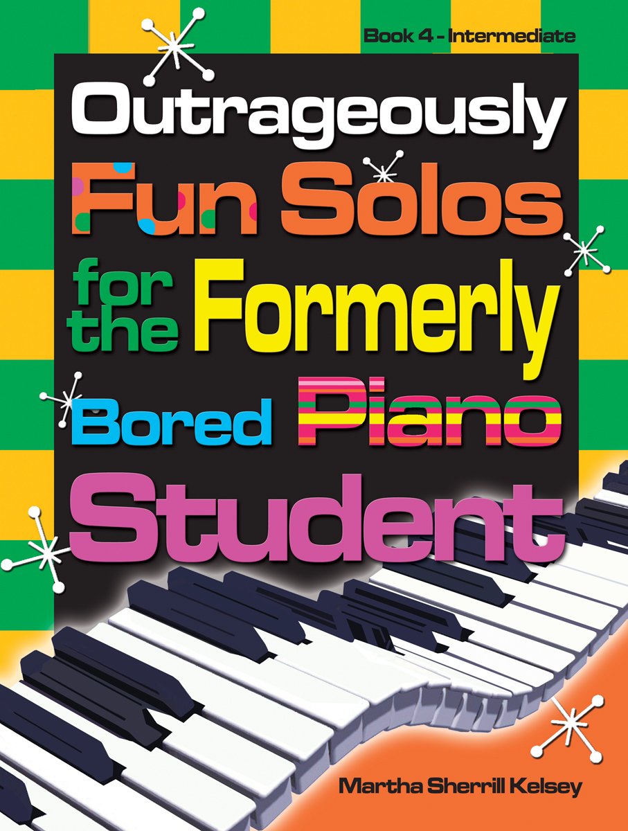 Outrageously Fun Solos for the Formerly Bored Piano Student: Book 4 Intermediate