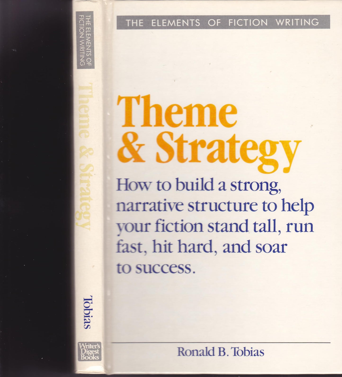 Theme and Strategy: How to Build a Strong, Narrative Structure to Help Your Fiction Stand Tall, Run Fast, Hit Hard, and Soar to Success (Elements of Fiction Writing)