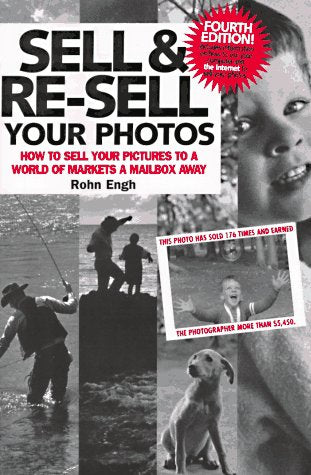 Sell & Re-Sell Your Photos: How to Sell Your Pictures to a World of Markets a Mailbox Away