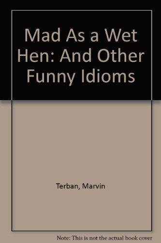 Mad As a Wet Hen: And Other Funny Idioms
