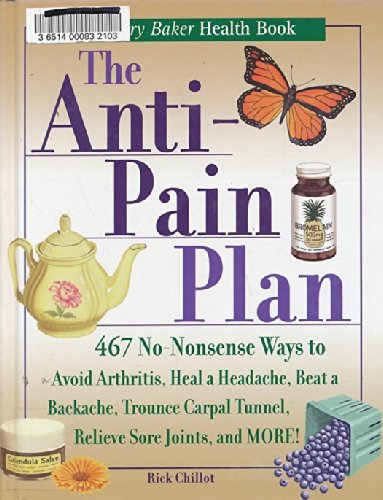The Anti-Pain Plan: 467 No-Nonsense Ways to Avoid Arthritis, Heal a Headache, Beat a Backache, Trounce Carpal Tunnel, Relieve Sore Joints, and More! (Jerry Baker Good Health series)