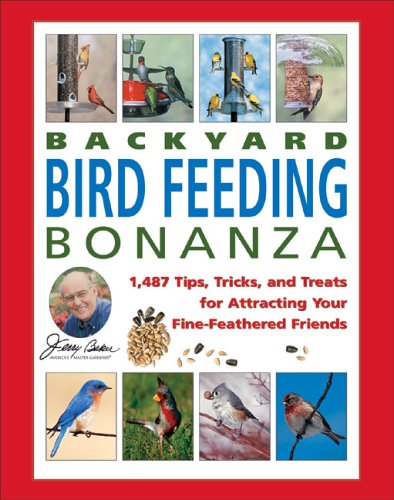 Jerry Baker's Backyard Bird Feeding Bonanza: 1,487 Tips, Tricks, And Treats for Attracting Your Fine-feathered Friends (Jerry Baker's Good Gardening Series)