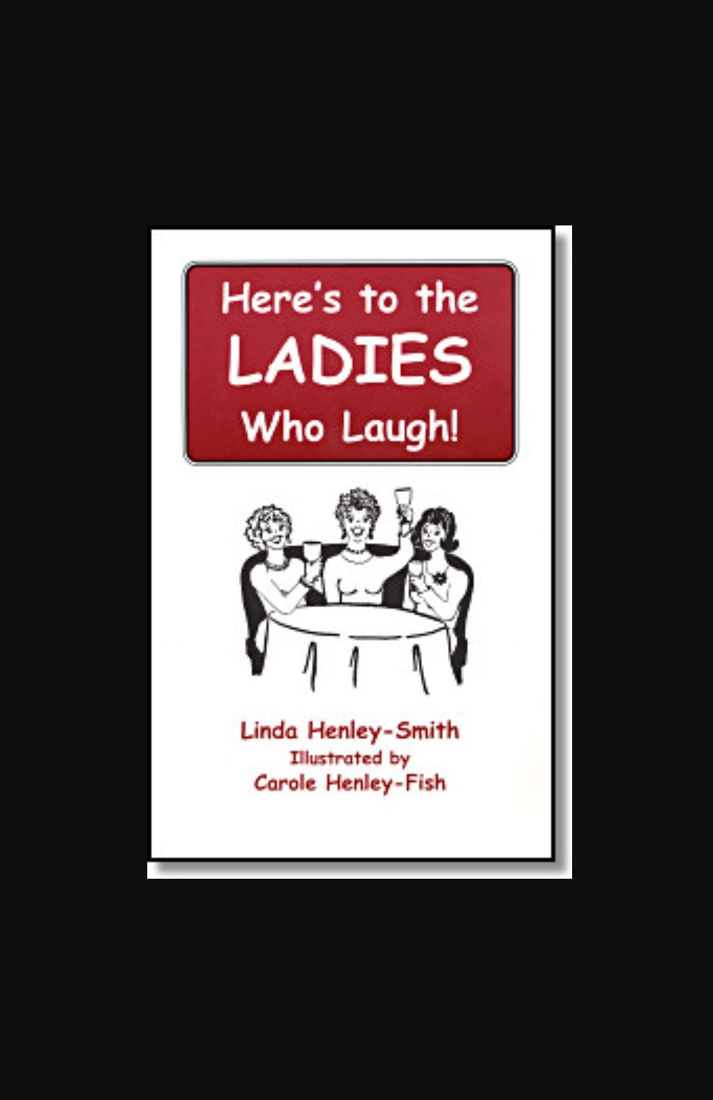 Here' to the Ladies Who Laugh!