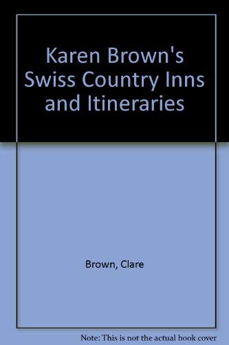 Karen Brown's Swiss Country Inns and Itineraries (Karen Brown's Switzerland: Exceptional Places to Stay & Itineraries)