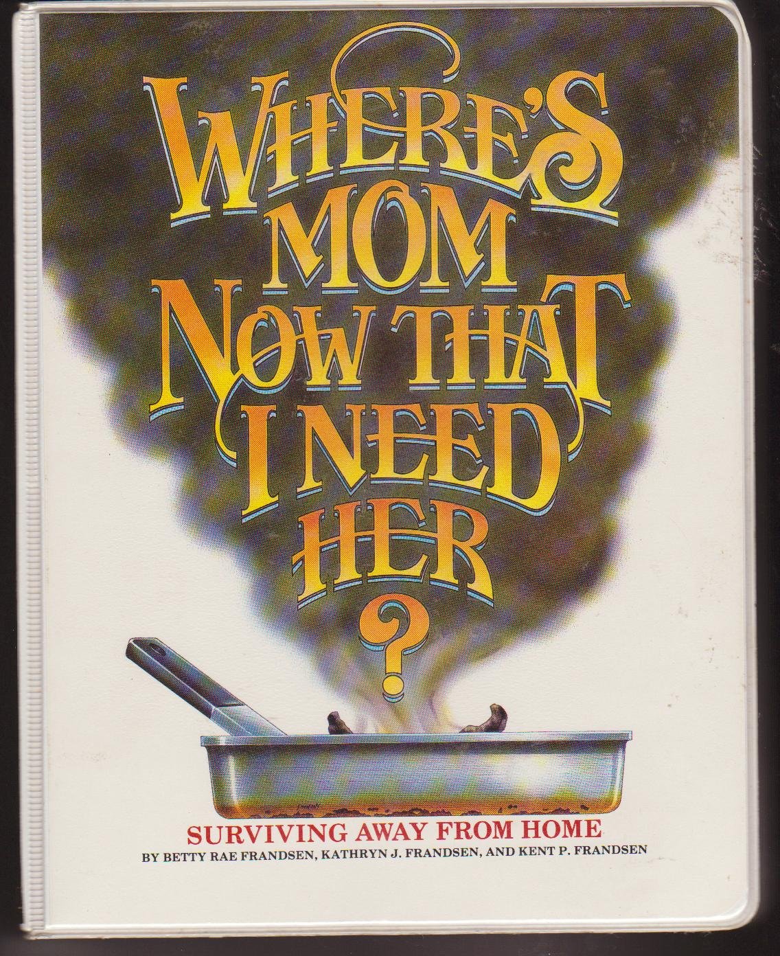 WHERE'S MOM NOW THAT I NEED HER: