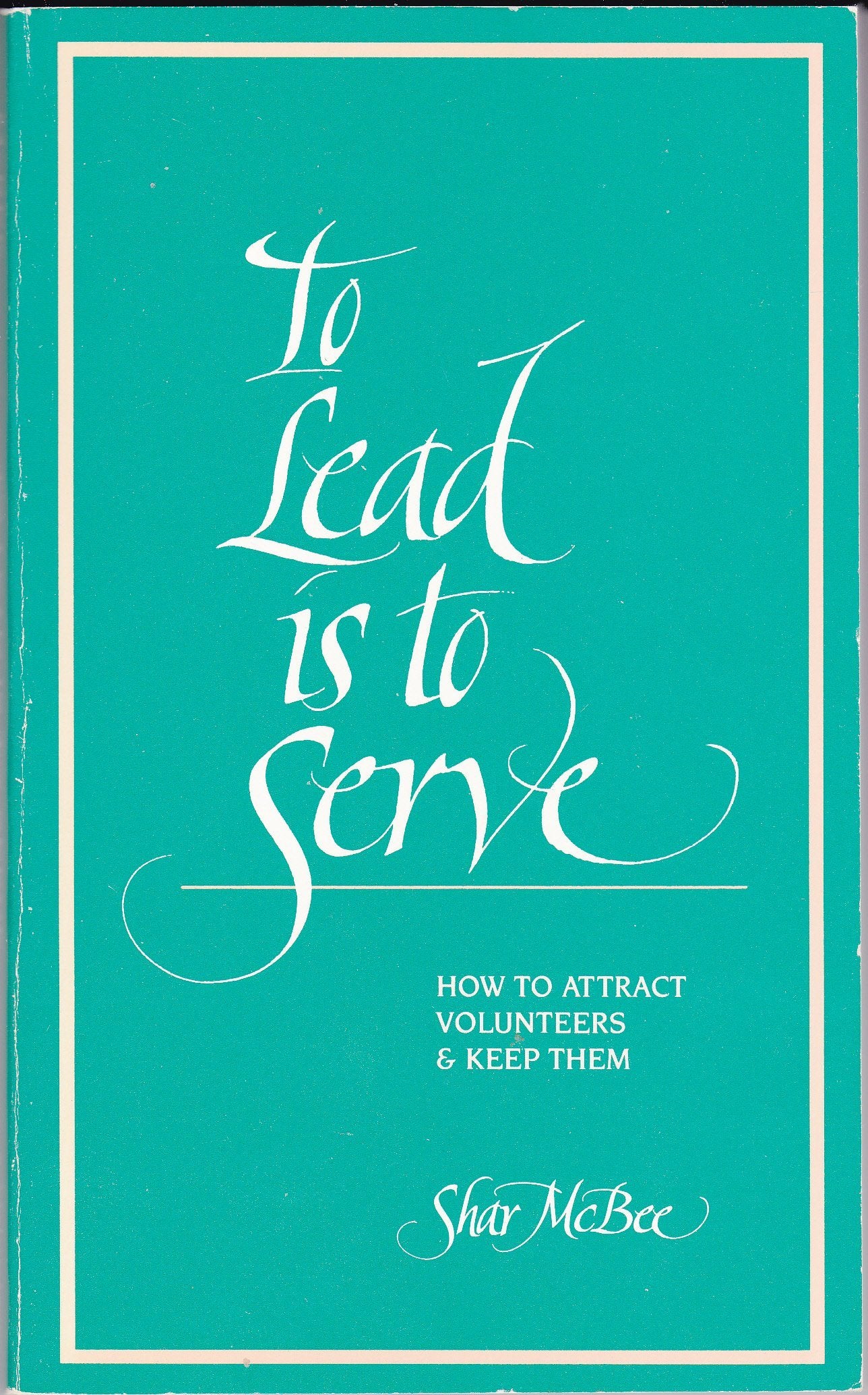 To Lead Is to Serve: How to Attract Volunteers & Keep Them