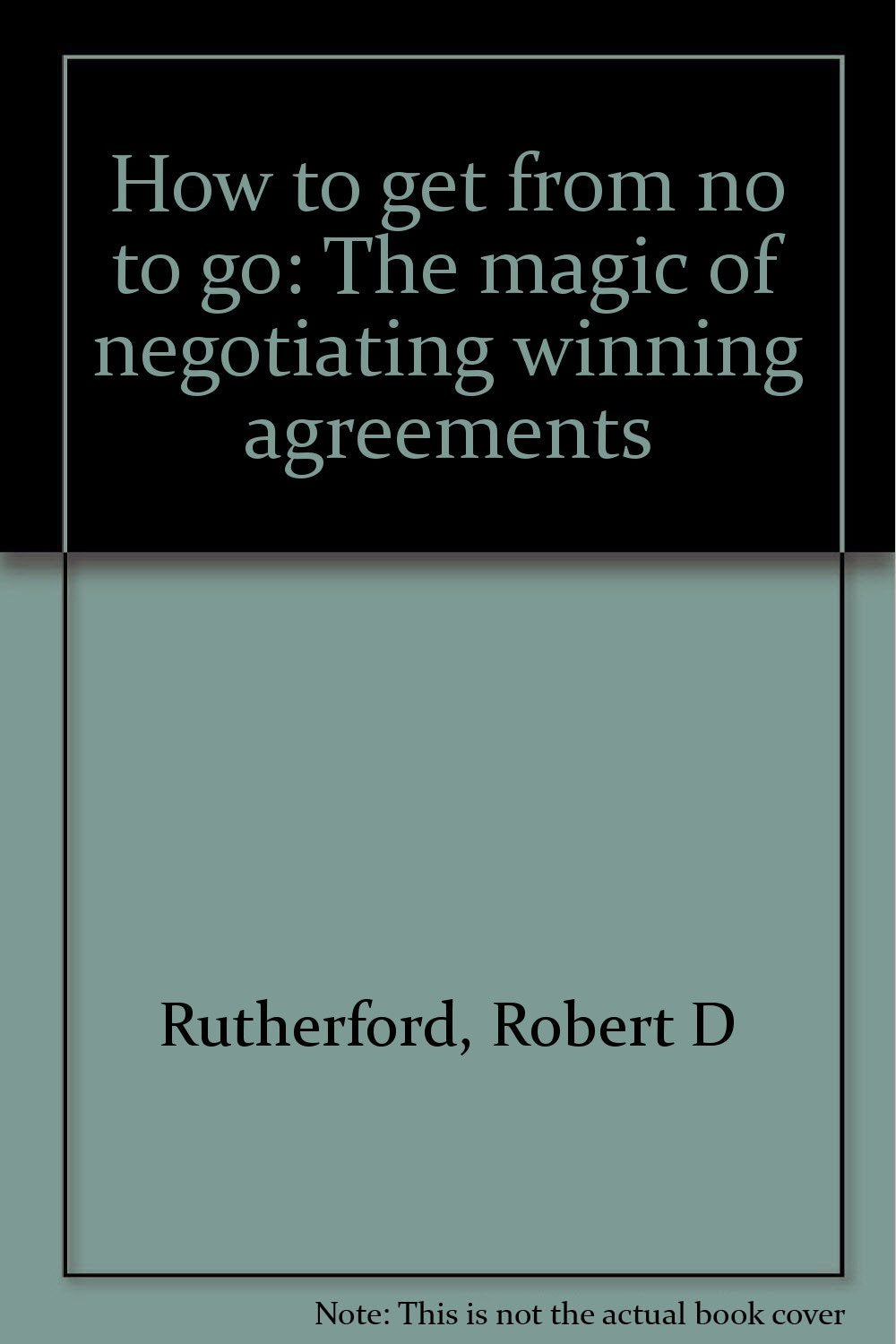 How to get from no to go: The magic of negotiating winning agreements