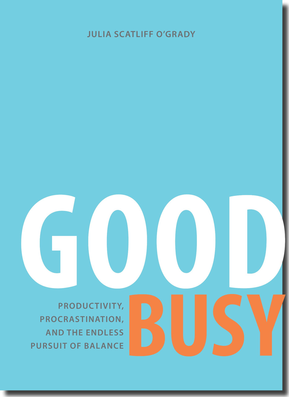 Good Busy: Productivity, Procrastination, and the Endless Pursuit of Balance