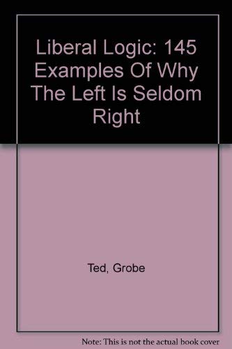 Liberal Logic: 145 Examples Of Why The Left Is Seldom Right