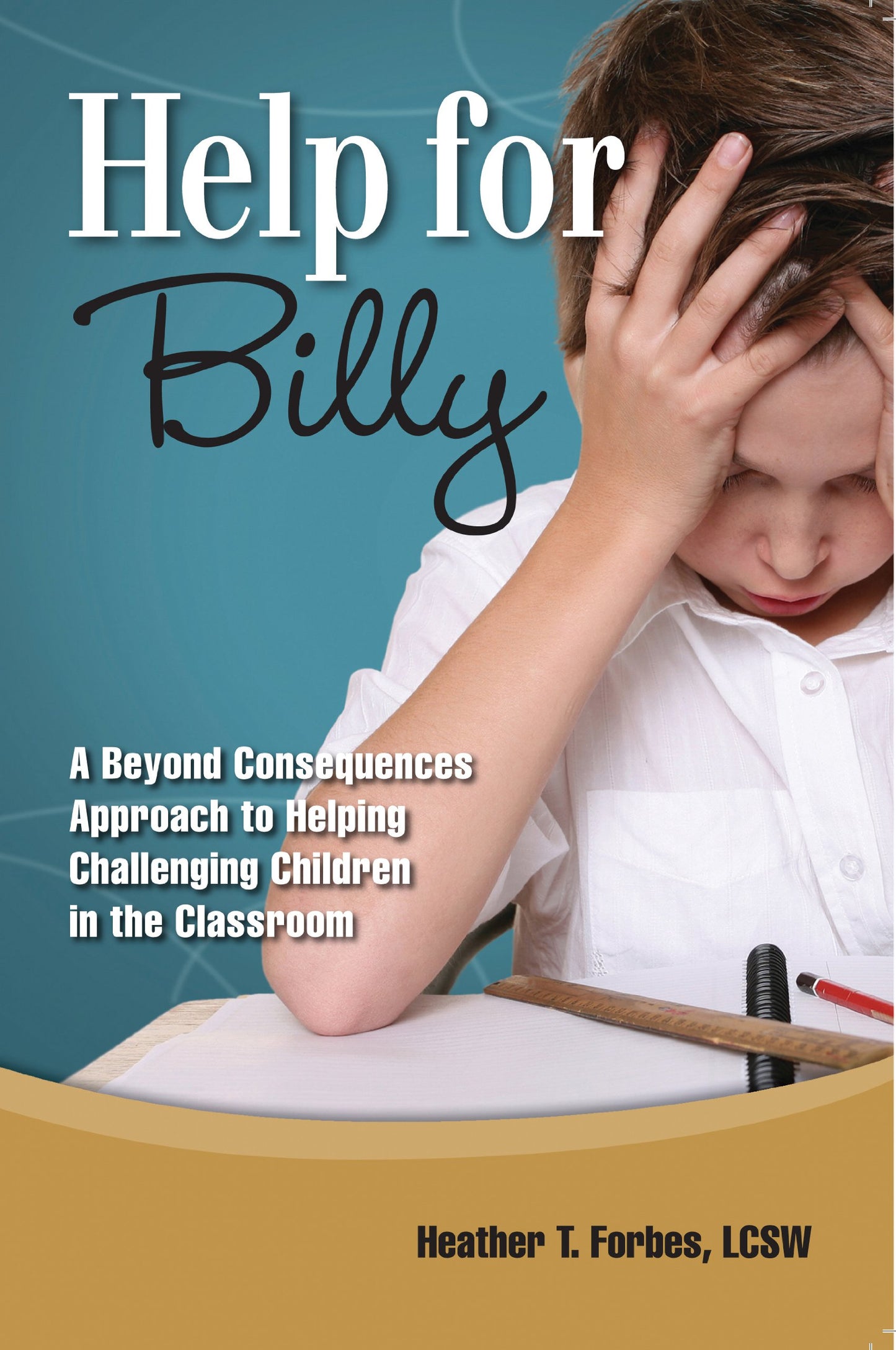 Help for Billy: A Beyond Consequences Approach to Helping Challenging Children in the Classroom
