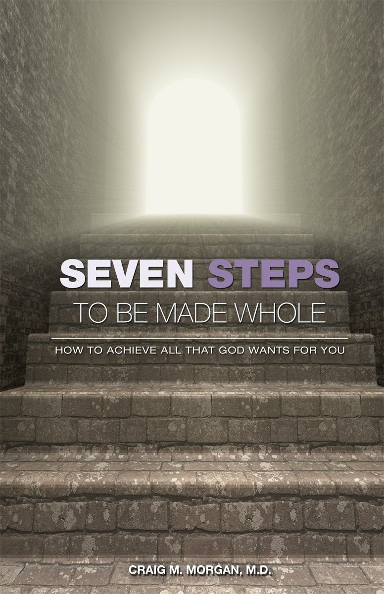 Seven Steps To Be Made Whole: How to Achieve All That God Wants For You