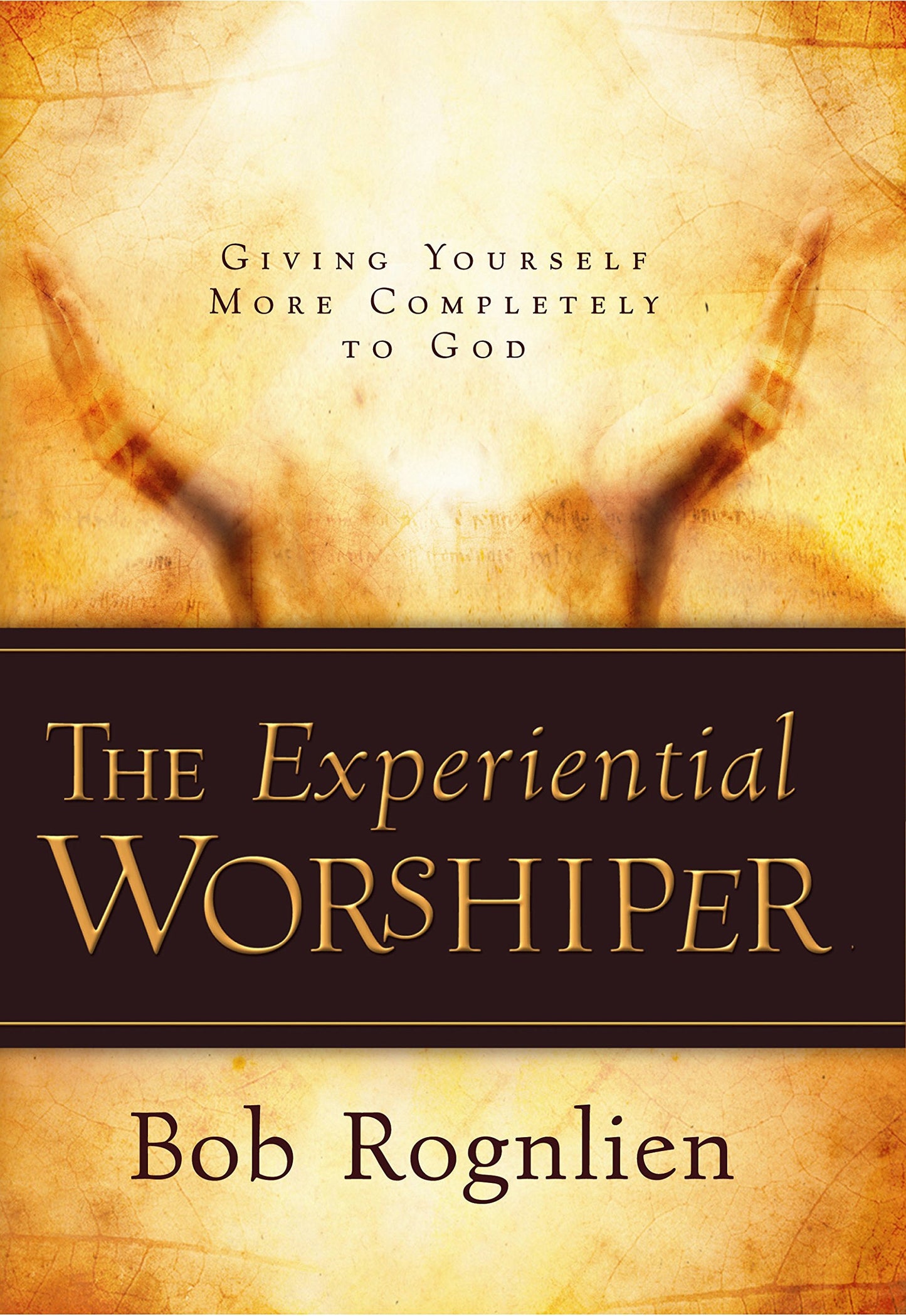 The Experiential Worshiper (Giving Yourself More Completely To God)