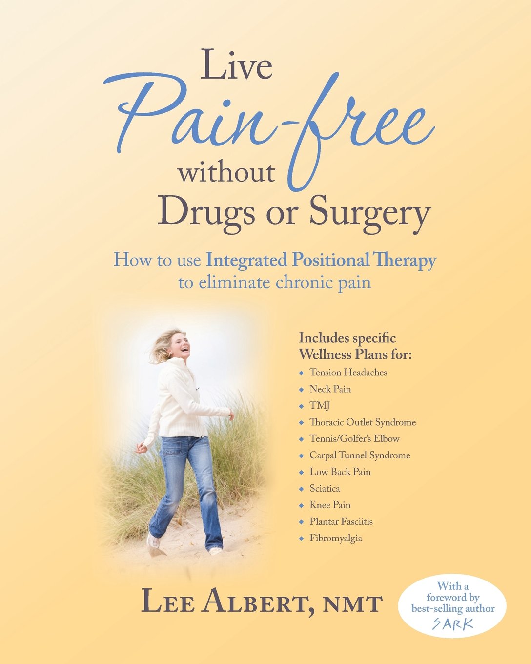 Live Pain Free Without Drugs or Surgery: How to use Integrated Positional Therapy to eliminate chronic pain