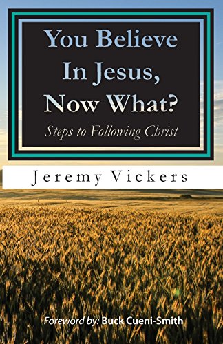 You Believe In Jesus, Now What?: Steps to Following Christ