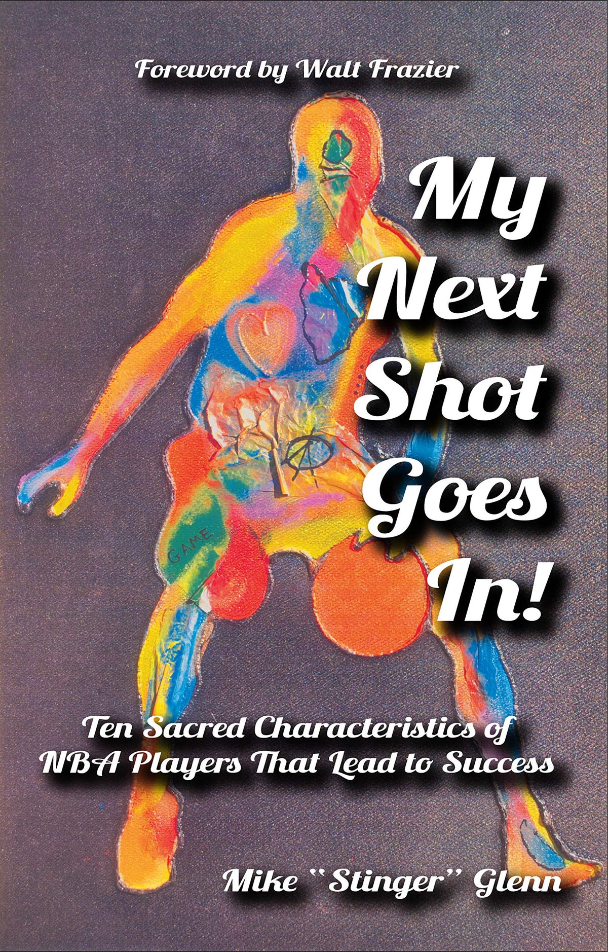 My Next Shot Goes In!: Ten Sacred Characteristics of NBA Players that Lead to Success