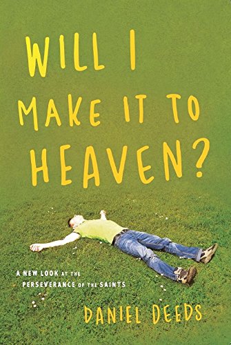 Will I Make It To Heaven?: A New Look At the Perseverance of the Saints