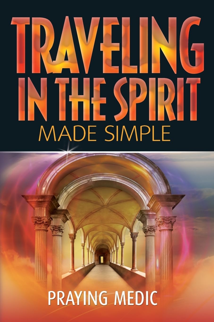 Traveling in the Spirit Made Simple (The Kingdom of God Made Simple)