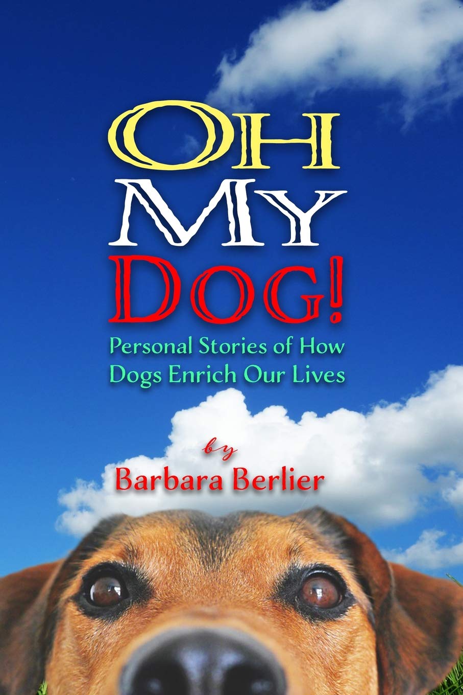 Oh My Dog!: Personal Stories of How Dogs Enrich Our Lives