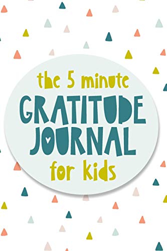 The 5 Minute Gratitude Journal For Kids: A daily journal to help kids celebrate the best part of their day with gratitude, kindness and love.