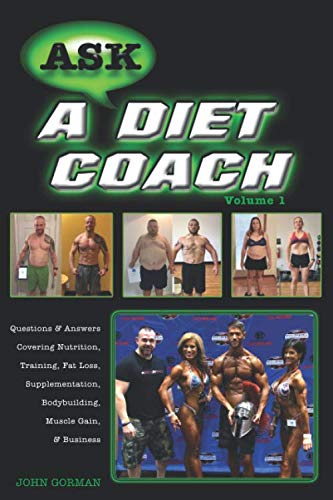 Ask a Diet Coach: Q & A Covering Nutrition, Training, Fat Loss, Supplementation, Bodybuilding, Muscle Gain, and Business (Volume)