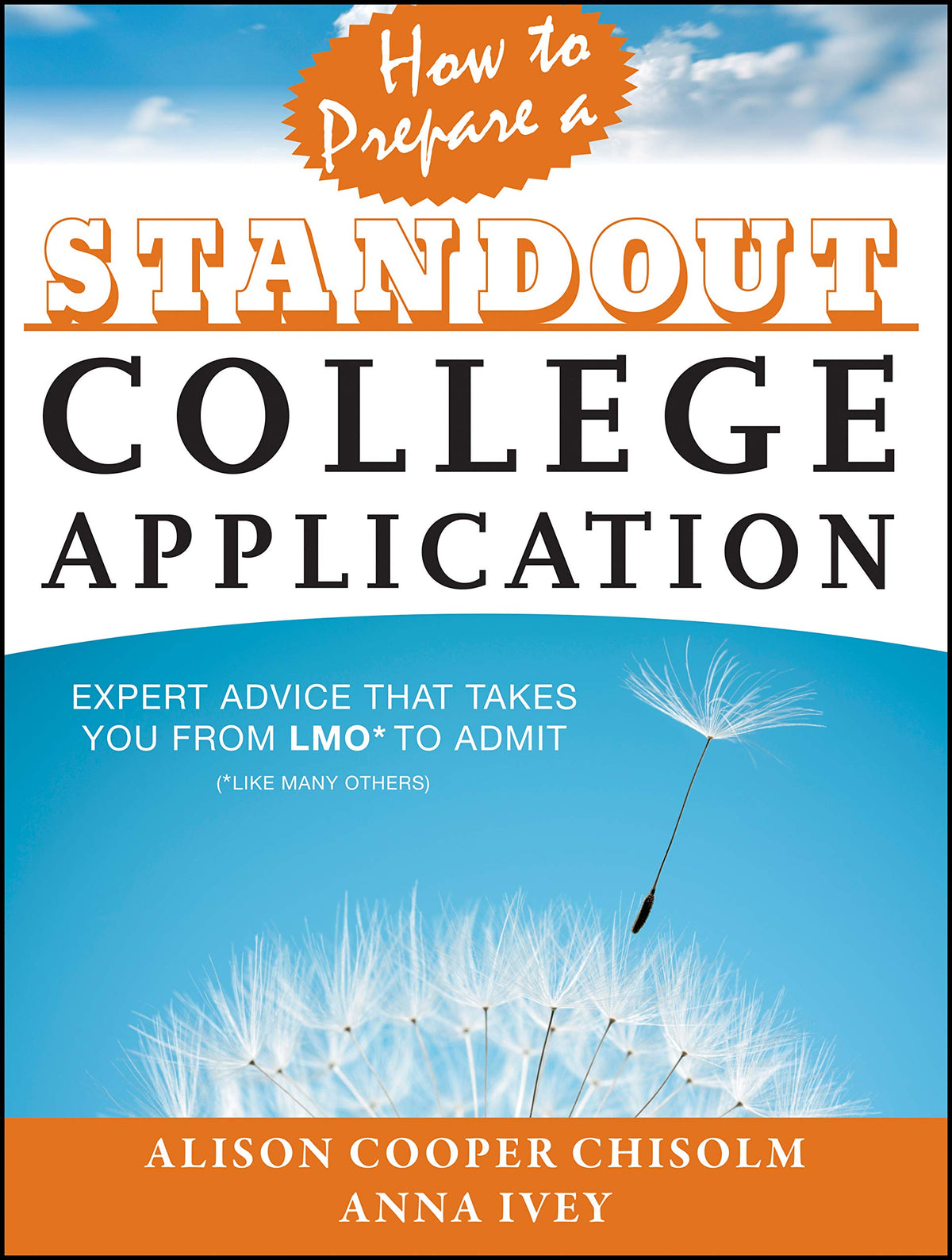 How to Prepare a Standout College Application: Expert Advice that Takes You from LMO* (*Like Many Others) to Admit