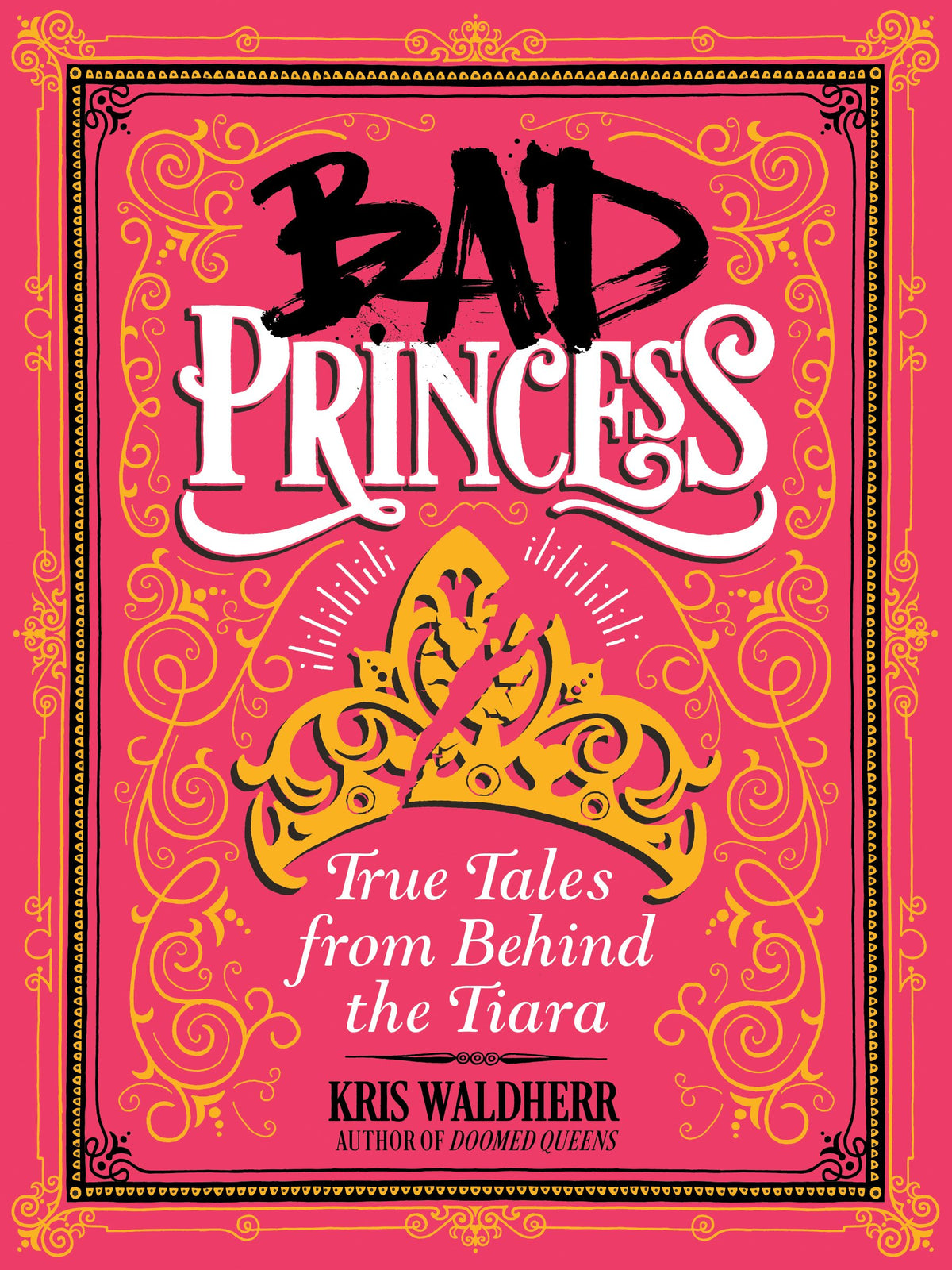 Bad Princess: True Tales from Behind the Tiara: True Tales from Behind the Tiara