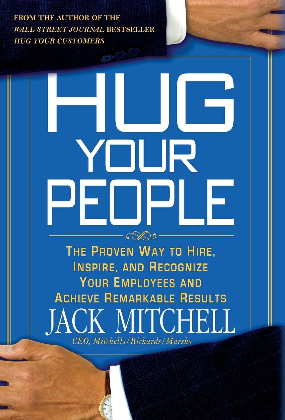 Hug Your People: The Proven Way to Hire, Inspire, and Recognize Your Employees and Achieve Remarkable Results