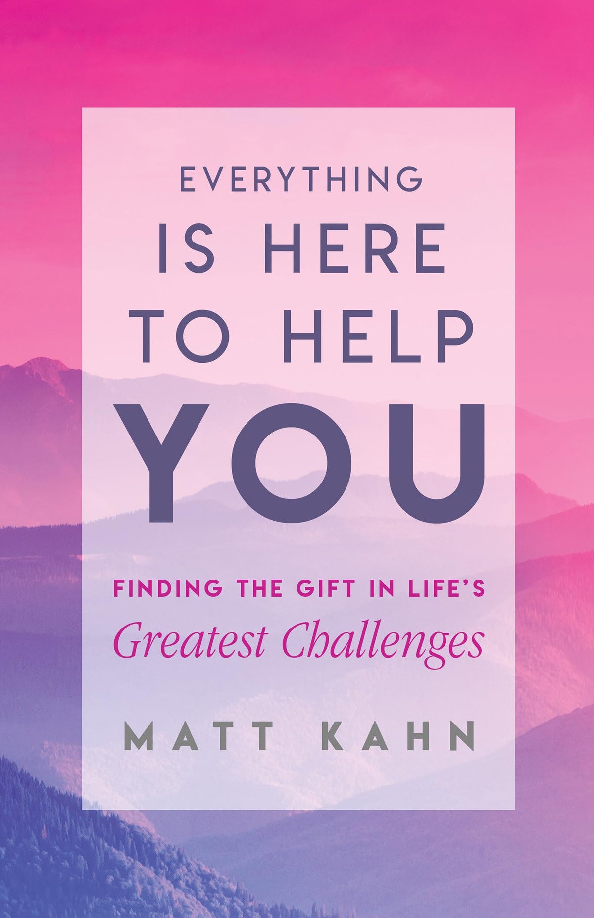 Everything Is Here to Help You: Finding the Gift in Life's Greatest Challenges