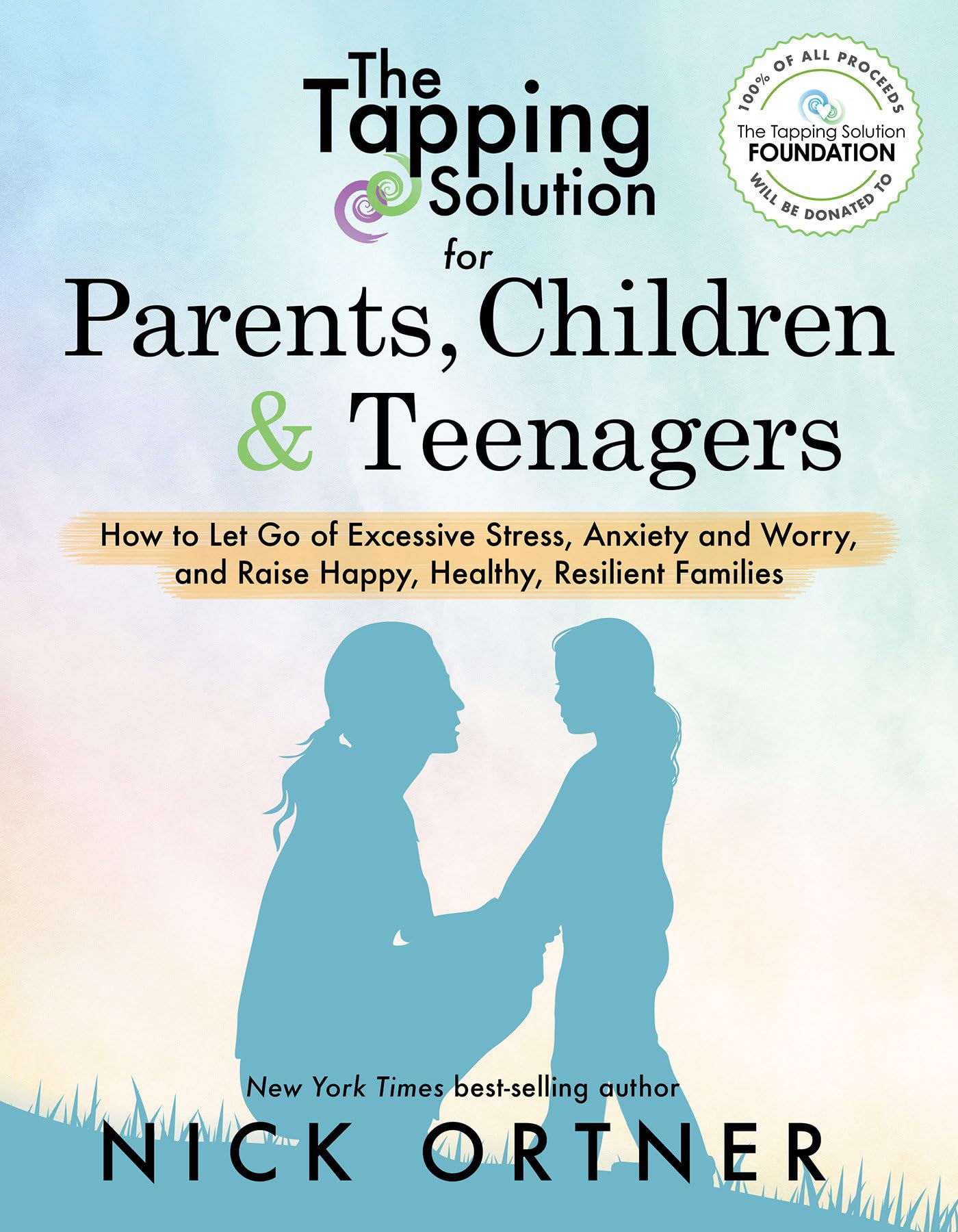 The Tapping Solution for Parents, Children & Teenagers: How to Let Go of Excessive Stress, Anxiety and Worry and Raise Happy, Healthy, Resilient Families