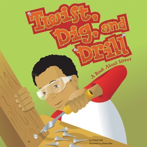 Twist, Dig, And Drill: A Book About Screws (Amazing Science)