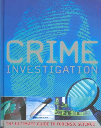 Crime Investigation: the Ultimate Guide to Forensic Science