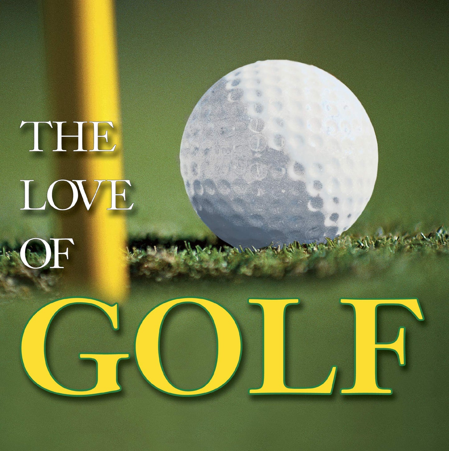 The Love of Golf (Anecdotes, History, Greatest Players, Best Courses)