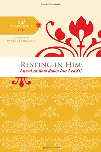 Resting in Him: I Need to Slow Down but I Can't! (Women of Faith Study Guide)
