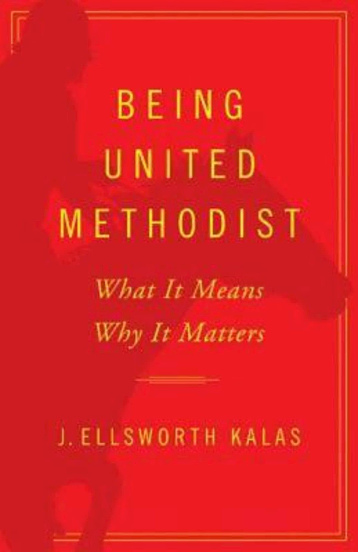 Being United Methodist: What It Means Why It Matters