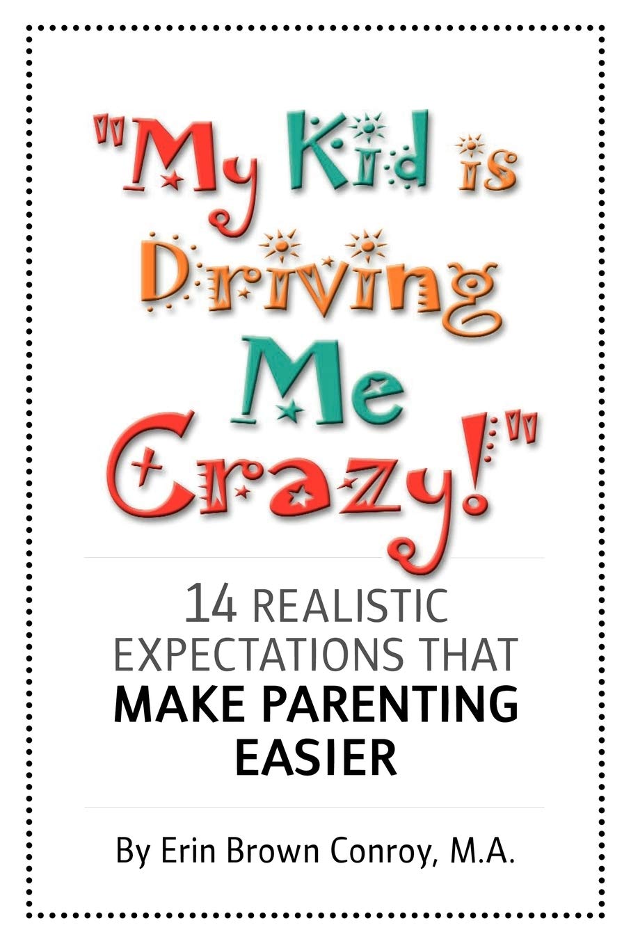 My Kid Is Driving Me Crazy!: 14 Realistic Expectations That Make Parenting Easier