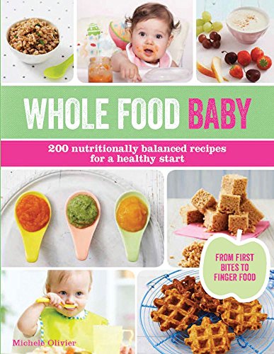 Whole Food Baby: 200 Nutritionally Balanced Recipes for a Healthy Start