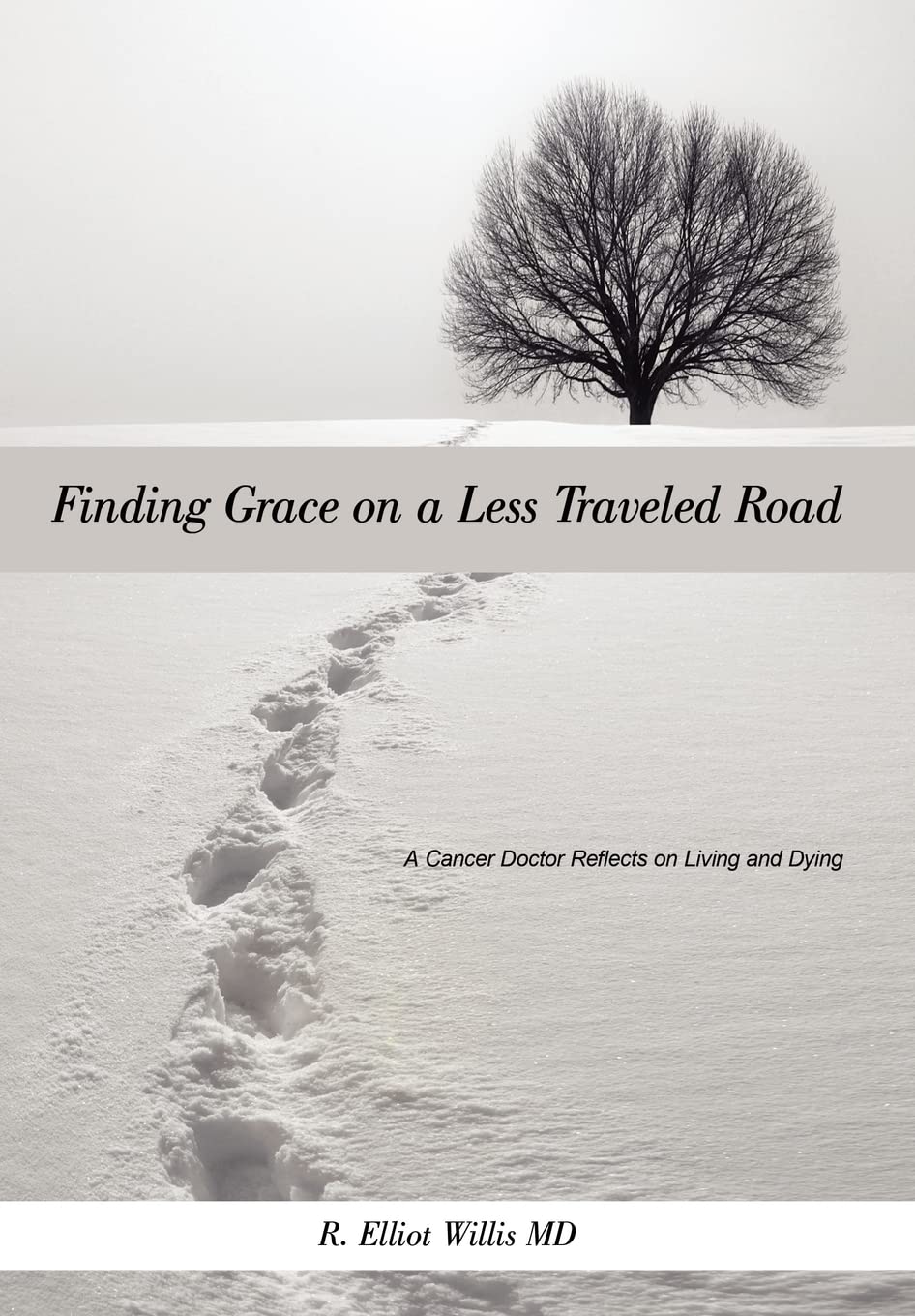 Finding Grace on a Less Traveled Road: A Cancer Doctor Reflects on Living and Dying