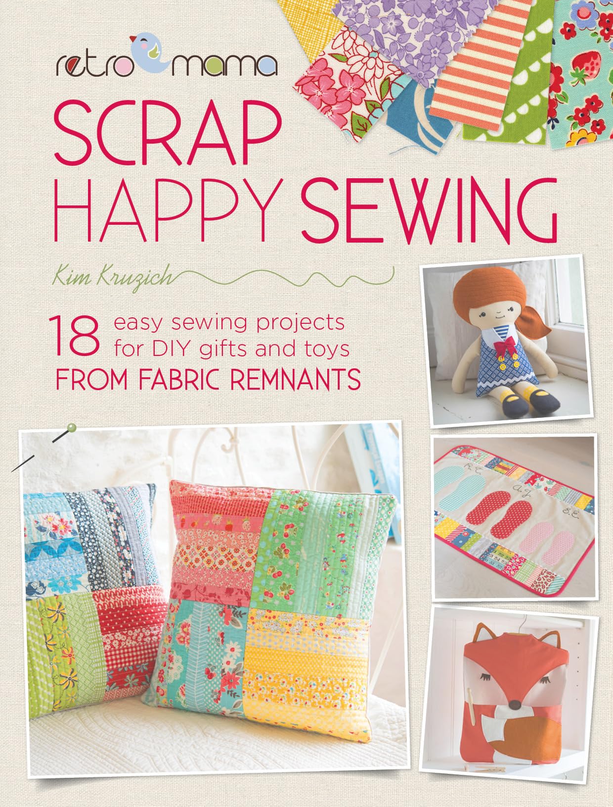Retro Mama Scrap Happy Sewing: 18 easy sewing projects for DIY gifts and toys from fabric remnants