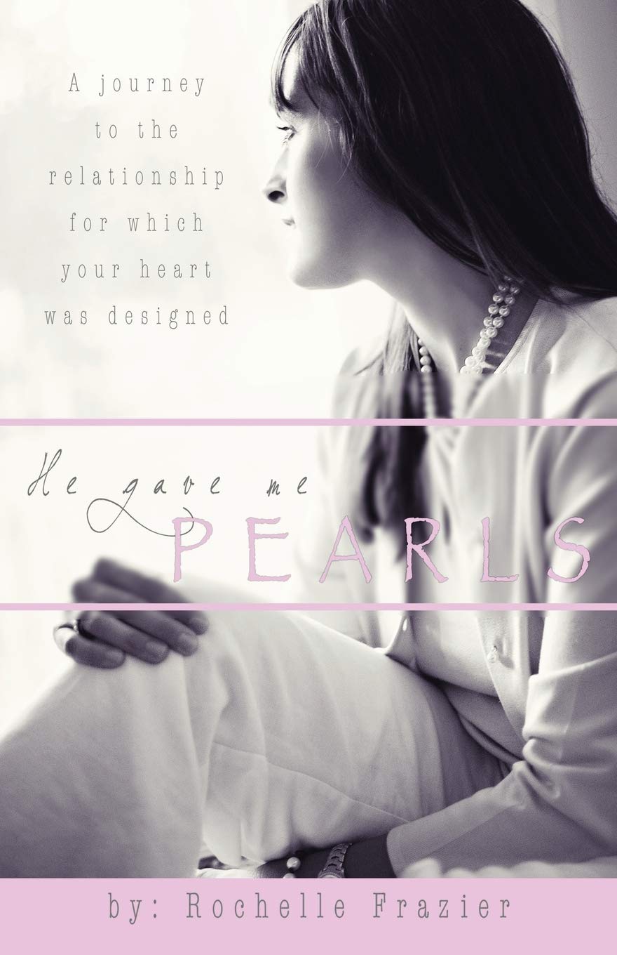 He Gave Me Pearls: A Journey To The Relationship For Which Your Heart Was Designed