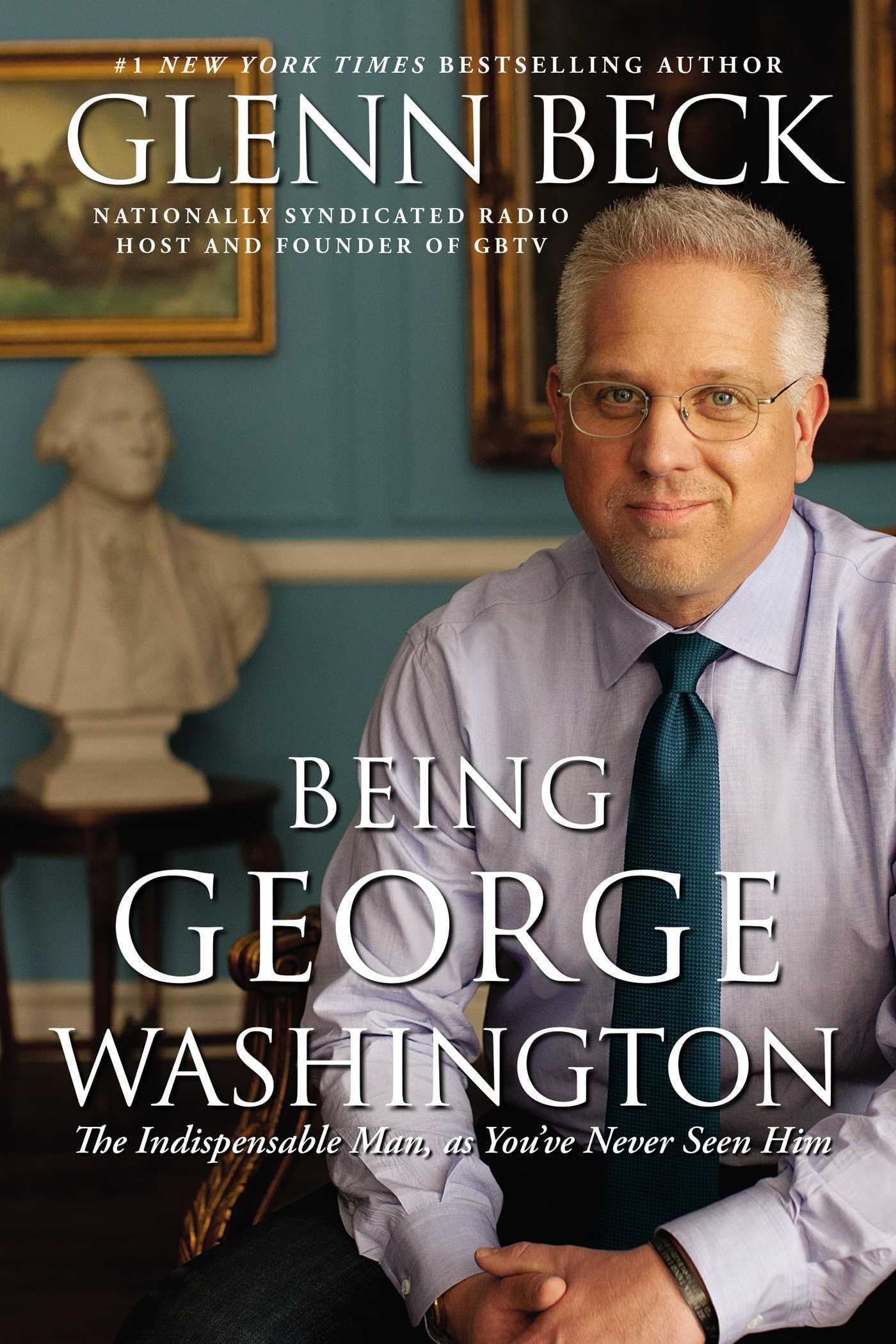 Being George Washington: The Indispensable Man, As You've Never Seen Him