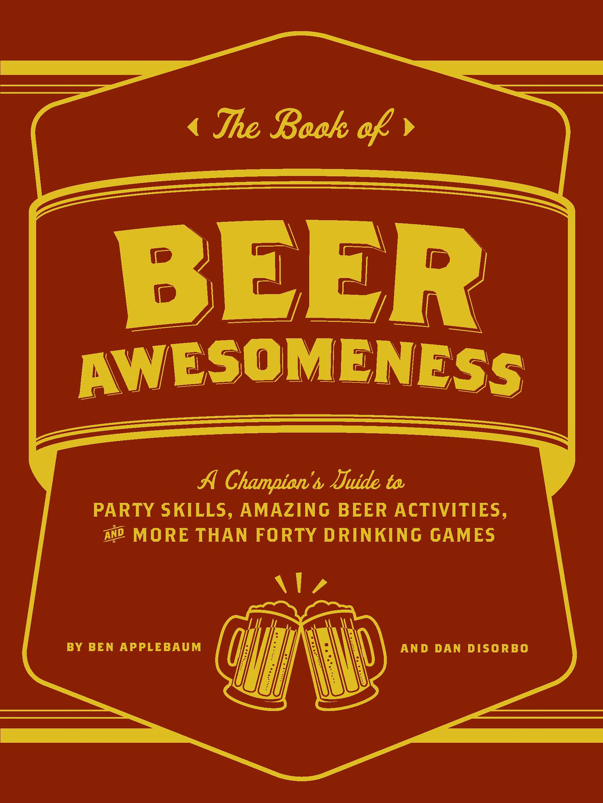 The Book of Beer Awesomeness: A Champion's Guide to Party Skills, Amazing Beer Activities, and More Than Forty Drinking Games