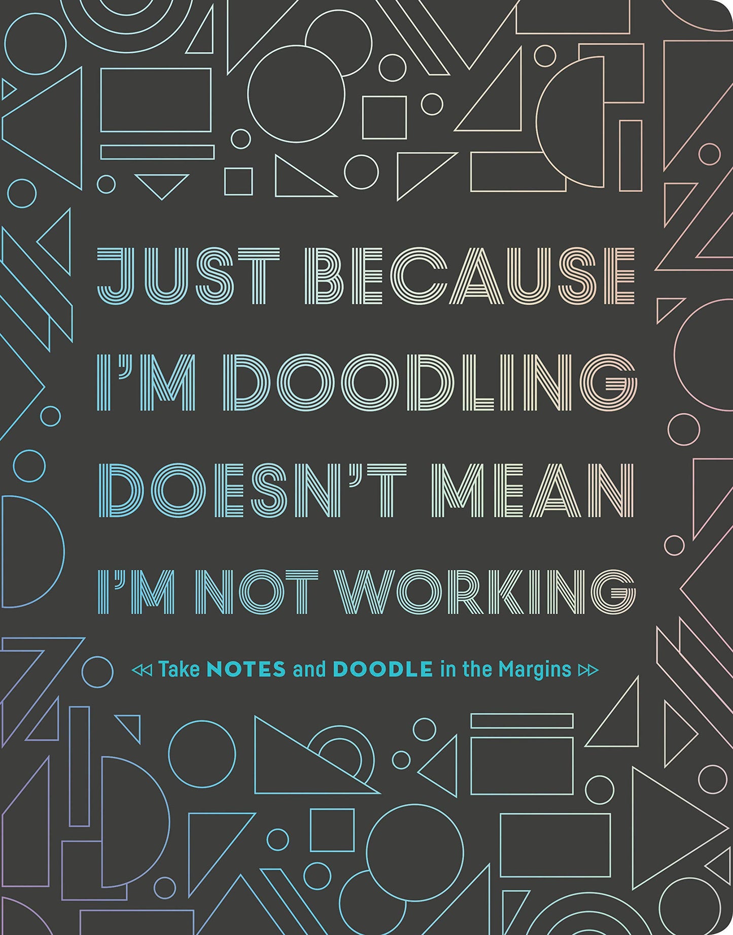 Just Because I'm Doodling Doesn't Mean I'm Not Working: Take Notes and Doodle in the Margins (Doodle Book, Sketchbook Journal, Art Journal for Adults)