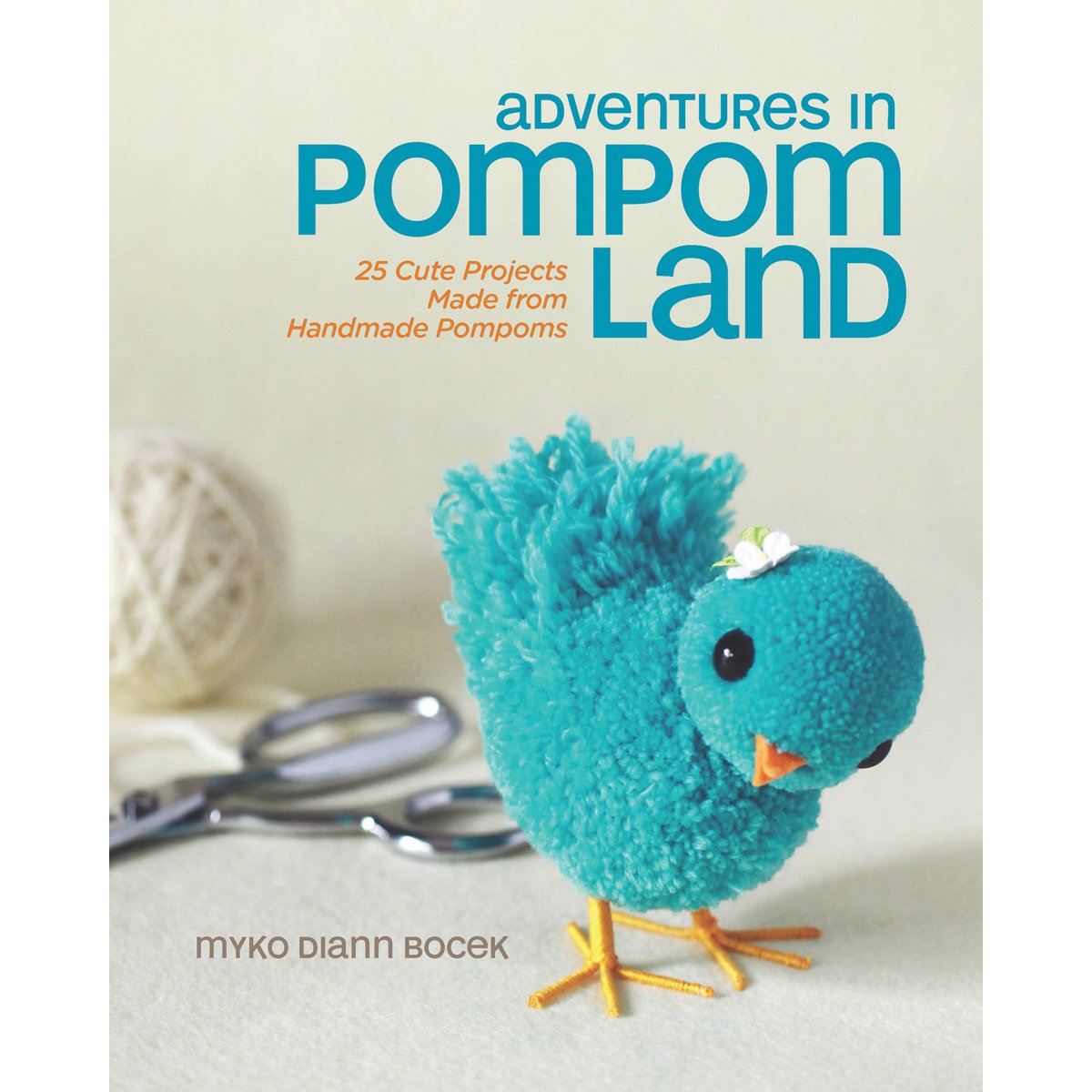 Adventures in Pompom Land: 25 Cute Projects Made from Handmade Pompoms