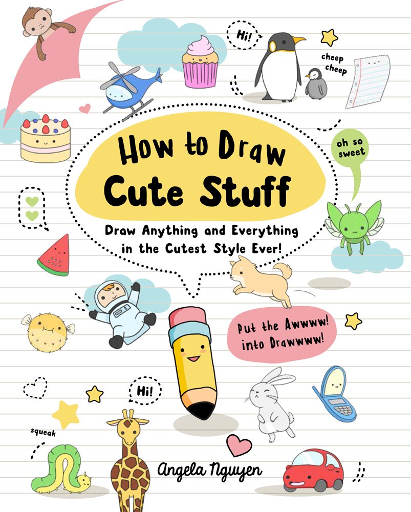 How to Draw Cute Stuff: Draw Anything and Everything in the Cutest Style Ever!