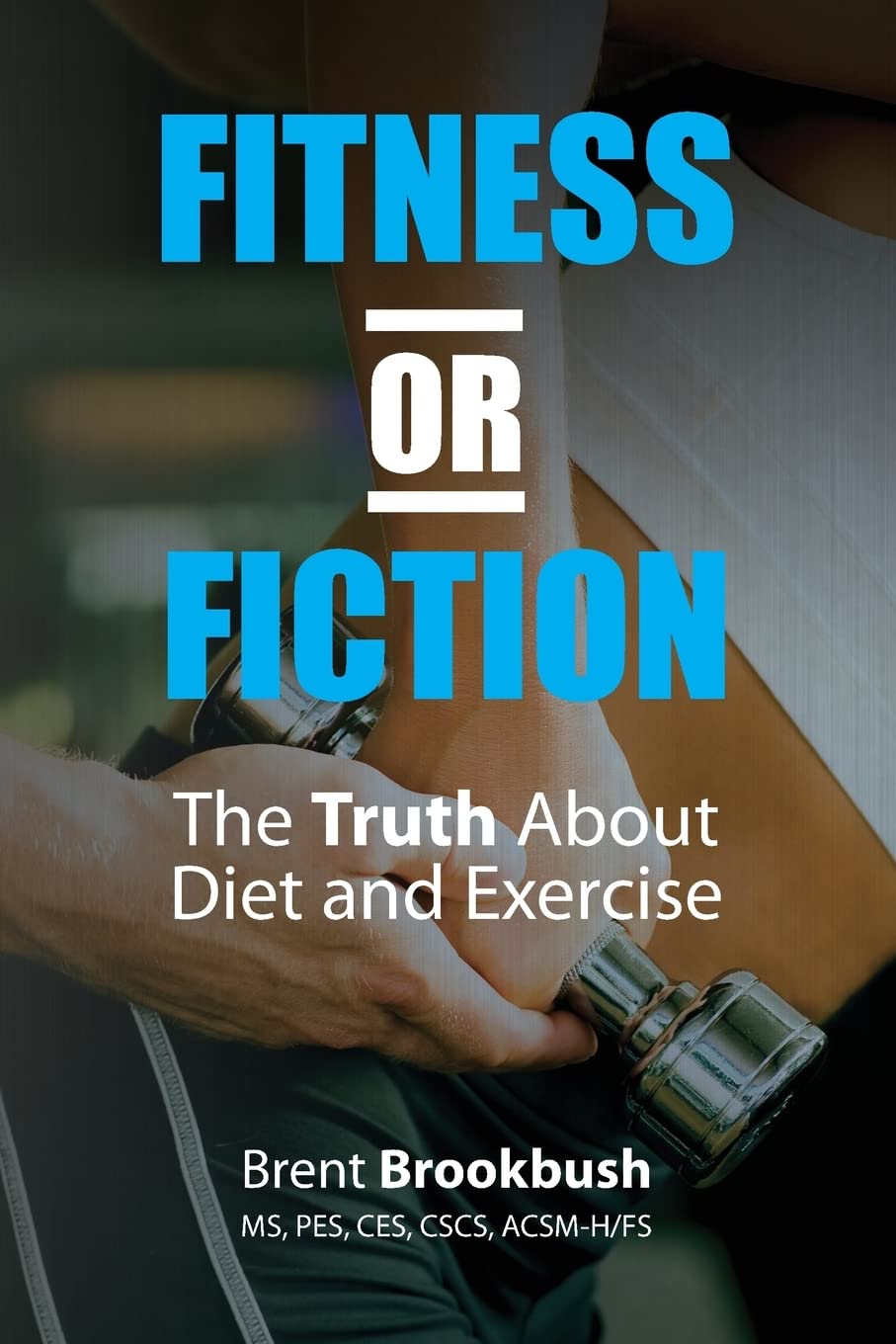 Fitness or Fiction (Volume 2): The Truth About Diet and Exercise